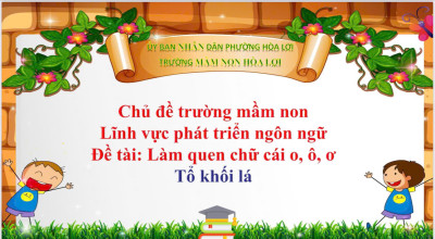 LÀM QUEN CHỮ CÁI O,Ô, Ơ TIẾT 1