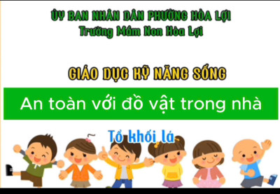 KỸ NĂNG  AN TOÀN VỚI CÁC ĐỒ VẬT TRONG NHÀ- TỔ KHỐI LÁ