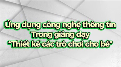 UDCNTT trong BDCM: Thiết kế trò chơi cho trẻ mầm non