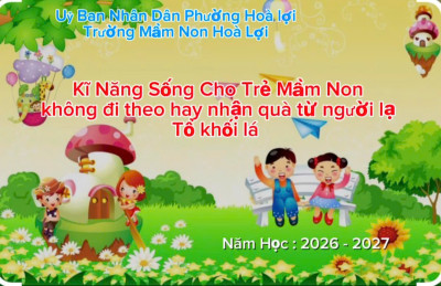 Khối Lá: Dạy trẻ kỹ năng sống "Không đi theo hay nhận quà từ người lạ"